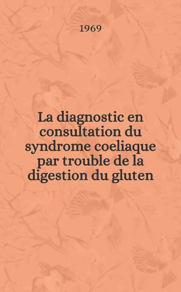 La diagnostic en consultation du syndrome coeliaque par trouble de la digestion du gluten : À propos de cinq observations : Thèse ..