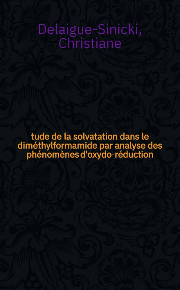 Étude de la solvatation dans le diméthylformamide par analyse des phénomènes d'oxydo-réduction : Thèse prés. à la Fac. des sciences de l'Univ. de Lyon ..
