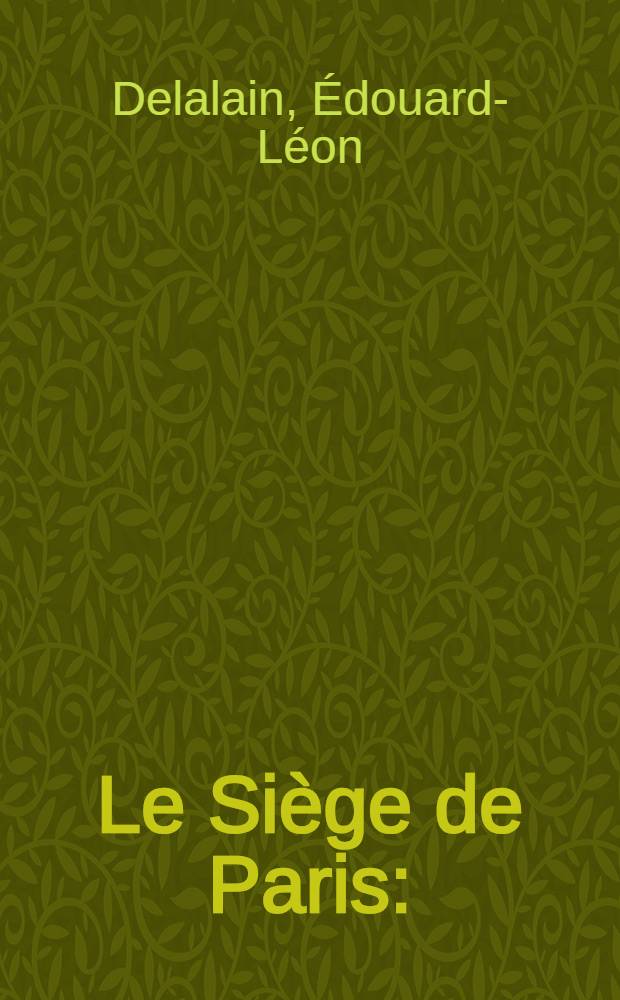 Le Siège de Paris : (Du 18 septembre au 28 janvier 1871) : Journal historique et anecdotique