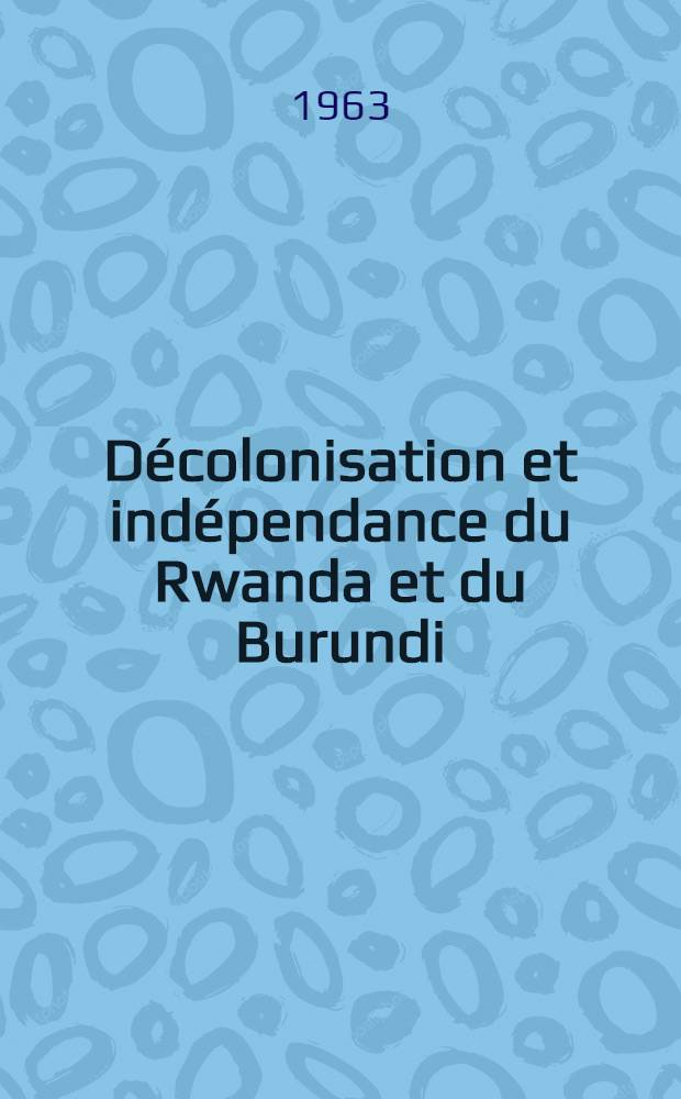 Décolonisation et indépendance du Rwanda et du Burundi