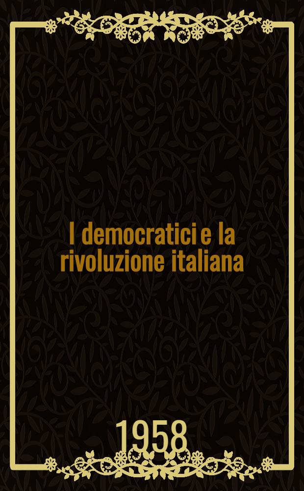 I democratici e la rivoluzione italiana : (Dibattiti ideali e contrasti politici all'indomani del 1848)