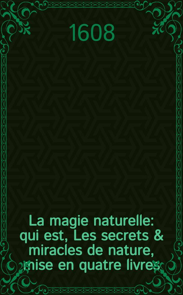 La magie naturelle: qui est, Les secrets & miracles de nature, mise en quatre livres
