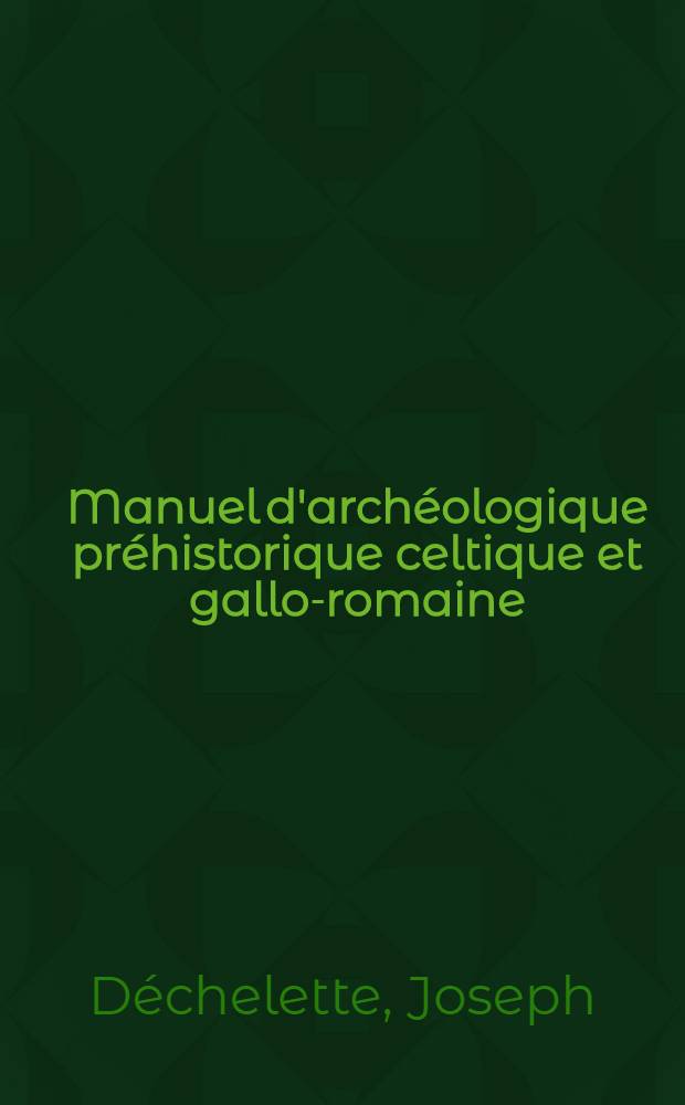 Manuel d'arch&eacute;ologique pr&eacute;historique celtique et gallo-romaine