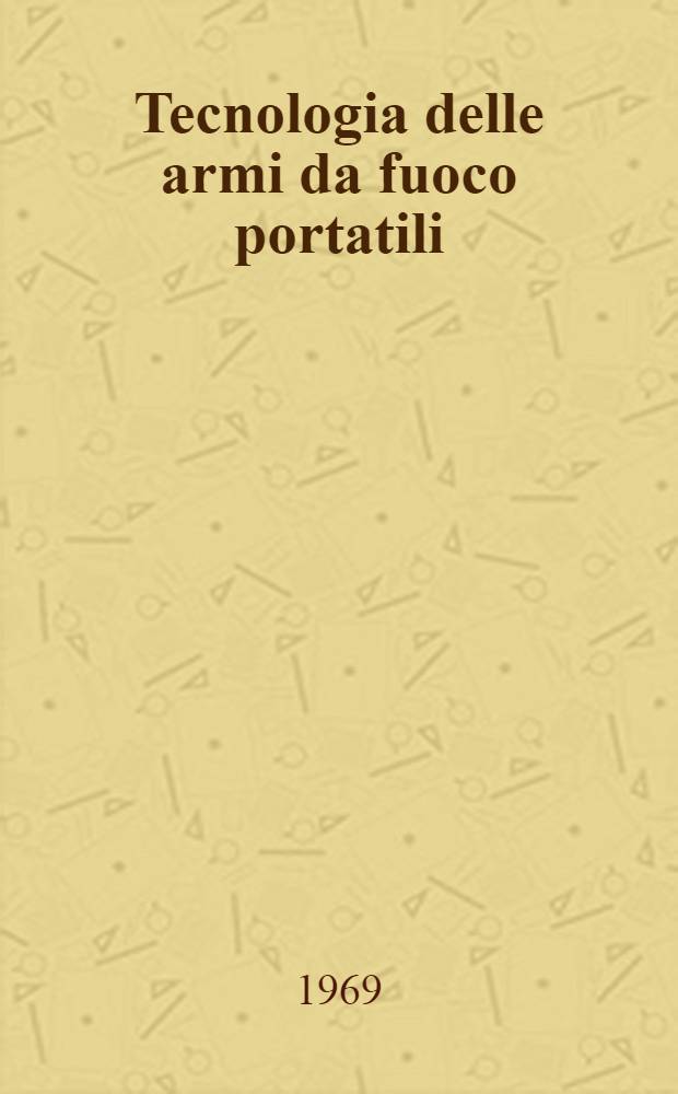 Tecnologia delle armi da fuoco portatili : Caccia, tiro, difesa, esplosivi, munizioni
