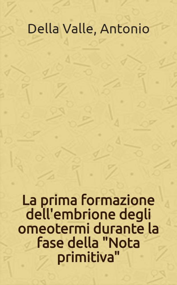 [La prima formazione dell'embrione degli omeotermi durante la fase della "Nota primitiva" : Osservazioni e comparazioni critiche
