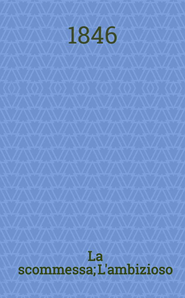 La scommessa; L'ambizioso: 2 commedie / Di d. Cesare Della Valle ..