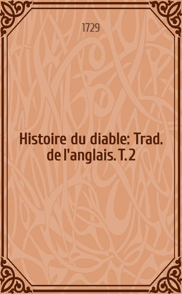 Histoire du diable : Trad. de l'anglais. T. 2 : Qui traite de la conduite qu'il a tenue jusqu'&agrave; pr&eacute;sent, et des moyens dont il se sert pour venir &agrave; bout de ses desseins