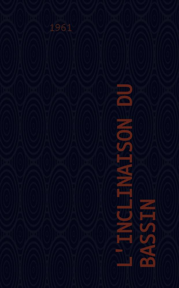 L'inclinaison du bassin : Sa mesure et ses répercussions obstétricales, en particulier: la dystocie dite d'inclinaison : Thèse ..
