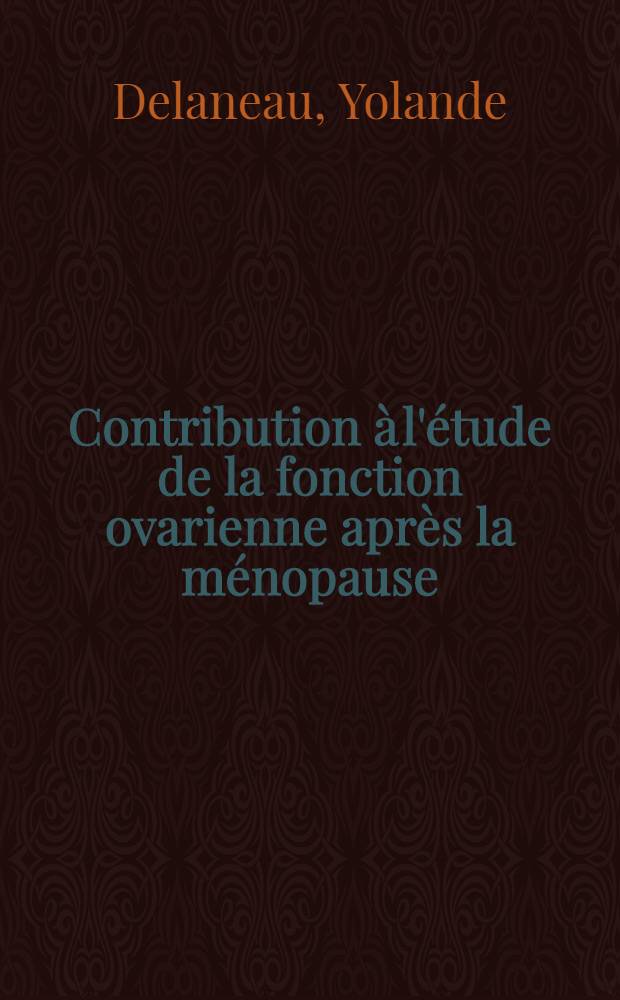 Contribution &agrave; l'&eacute;tude de la fonction ovarienne apr&egrave;s la m&eacute;nopause : (Dosages urinaires et plasmatiques) : Th&egrave;se ..