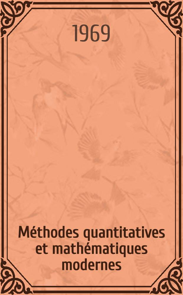 Méthodes quantitatives et mathématiques modernes : Recherche opérationnelle en administration-gestion, organisation-production : Pour les étudiants, élèves-ingénieurs, auditeurs ou élèves d'instituts et des cours de promotion supérieure, de perfectionnement et de recyclage : Cadres des entreprises et des administrations