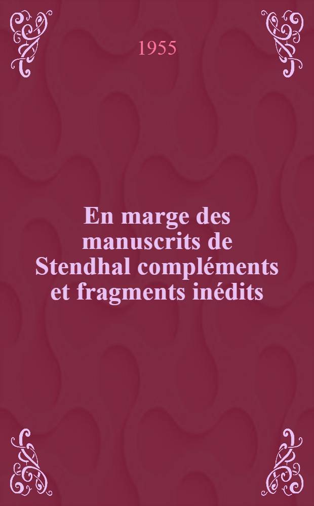 En marge des manuscrits de Stendhal compl&eacute;ments et fragments in&eacute;dits (1803-1820) Suivis en appendice d'un courrier italien