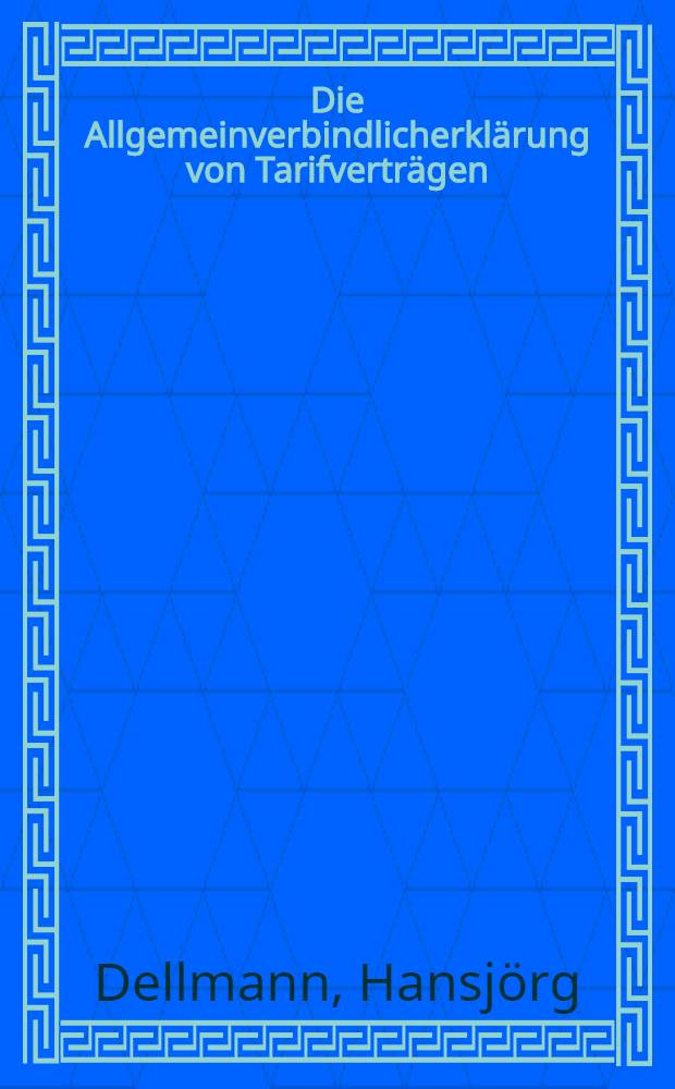 Die Allgemeinverbindlicherklärung von Tarifverträgen : Staatliche Rechtsetzung oder Mitwirkung des Staates im Rahmen erweiterter Autonomie der Sozialpartner? : Inaug.-Diss. ... einer ... Rechtswissenschaftlichen Fakultät der Univ. zu Köln