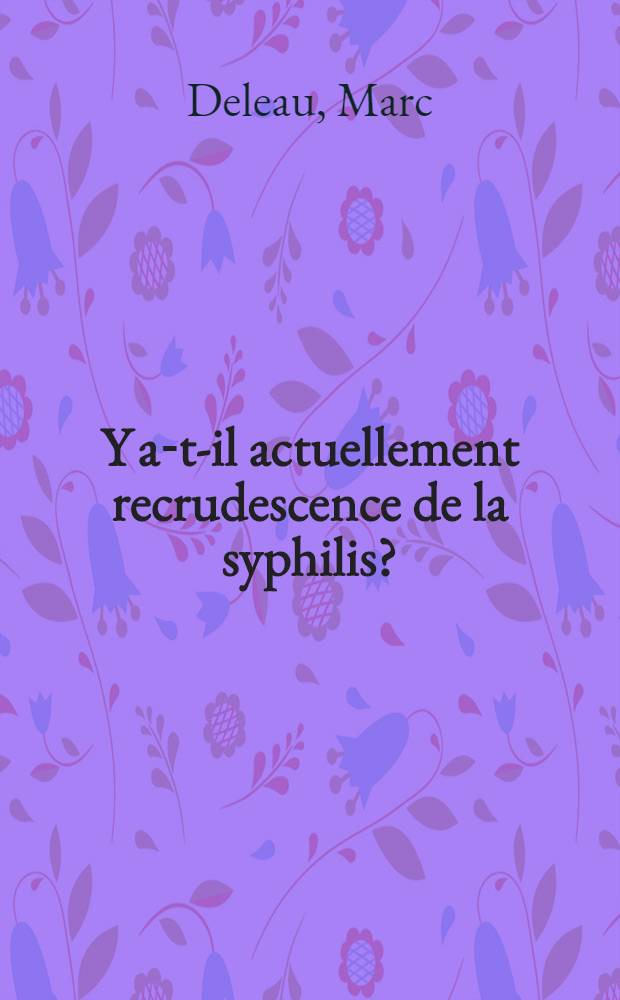 Y a-t-il actuellement recrudescence de la syphilis? : Thèse pour le doctorat en méd. (diplôme d'État)