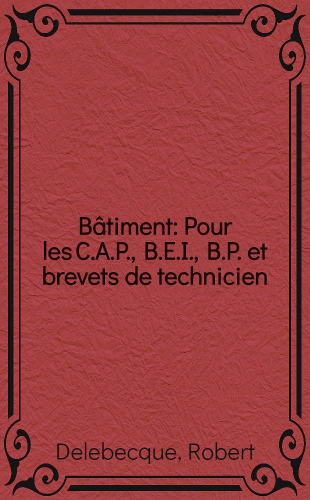 Bâtiment : Pour les C.A.P., B.E.I., B.P. et brevets de technicien