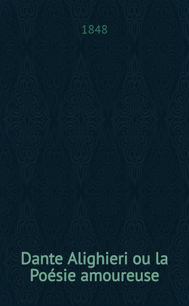 Dante Alighieri ou la Po&eacute;sie amoureuse