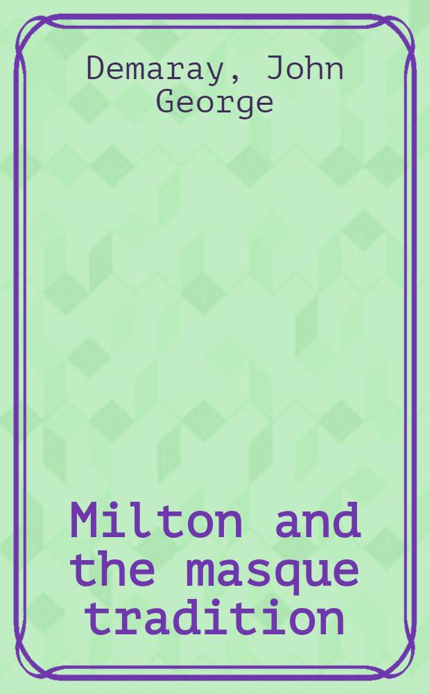 Milton and the masque tradition : The early poems, "Arcades", & Comus