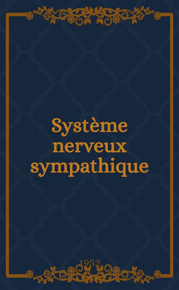 Système nerveux sympathique : Étude systématique et macroscopique : Introduction à la physico-pathologie du sympatique
