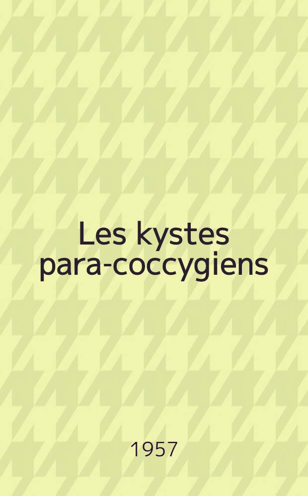 Les kystes para-coccygiens : Leur traitement par la petite chirurgie : Thèse pour le doctorat en méd. (diplôme d'État)