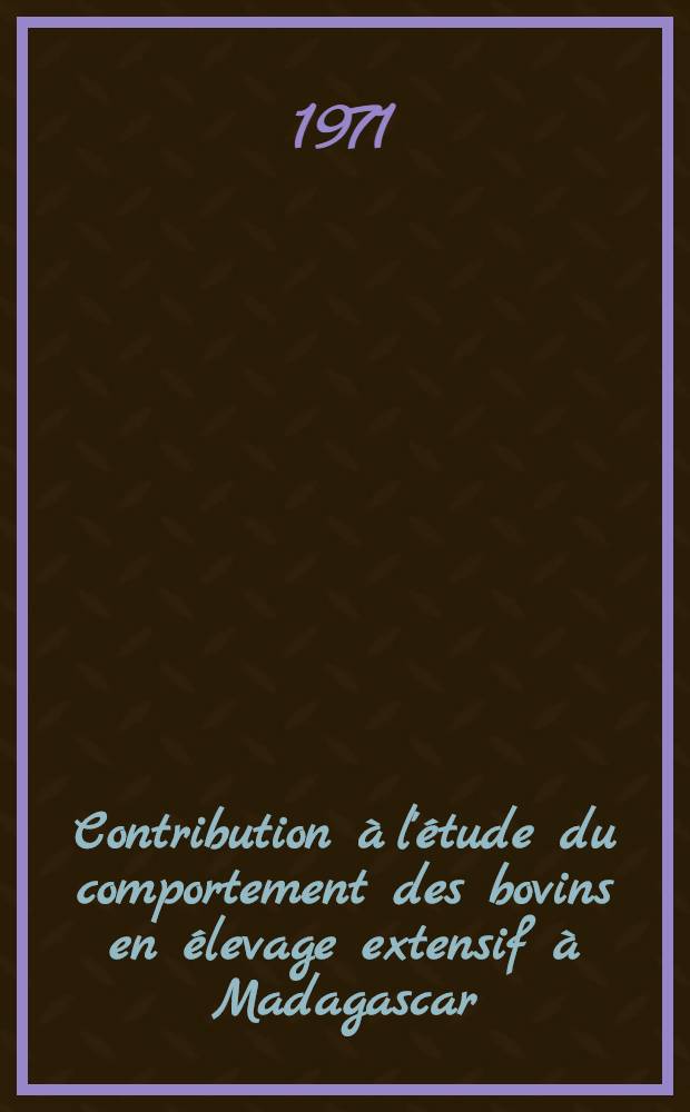 Contribution &agrave; l'&eacute;tude du comportement des bovins en &eacute;levage extensif &agrave; Madagascar : Th&egrave;se ..