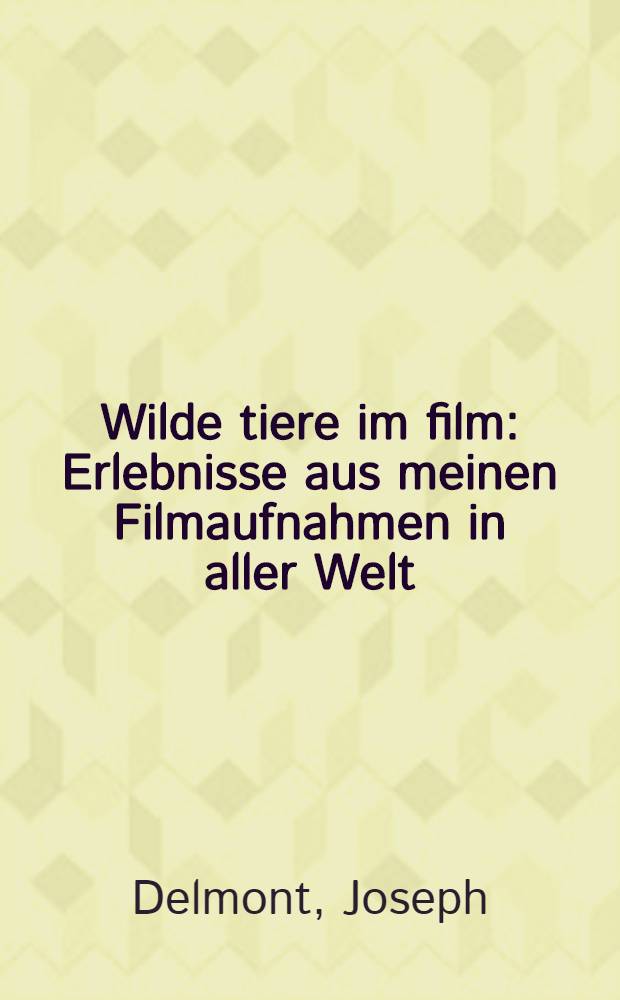 Wilde tiere im film : Erlebnisse aus meinen Filmaufnahmen in aller Welt