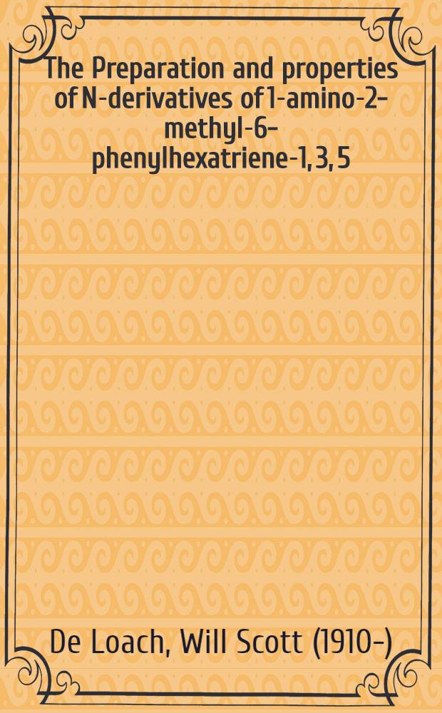 The Preparation and properties of N-derivatives of 1-amino-2-methyl-6-phenylhexatriene-1, 3, 5 : A diss. submitted to the Faculty of the Division of the physical sciences ..