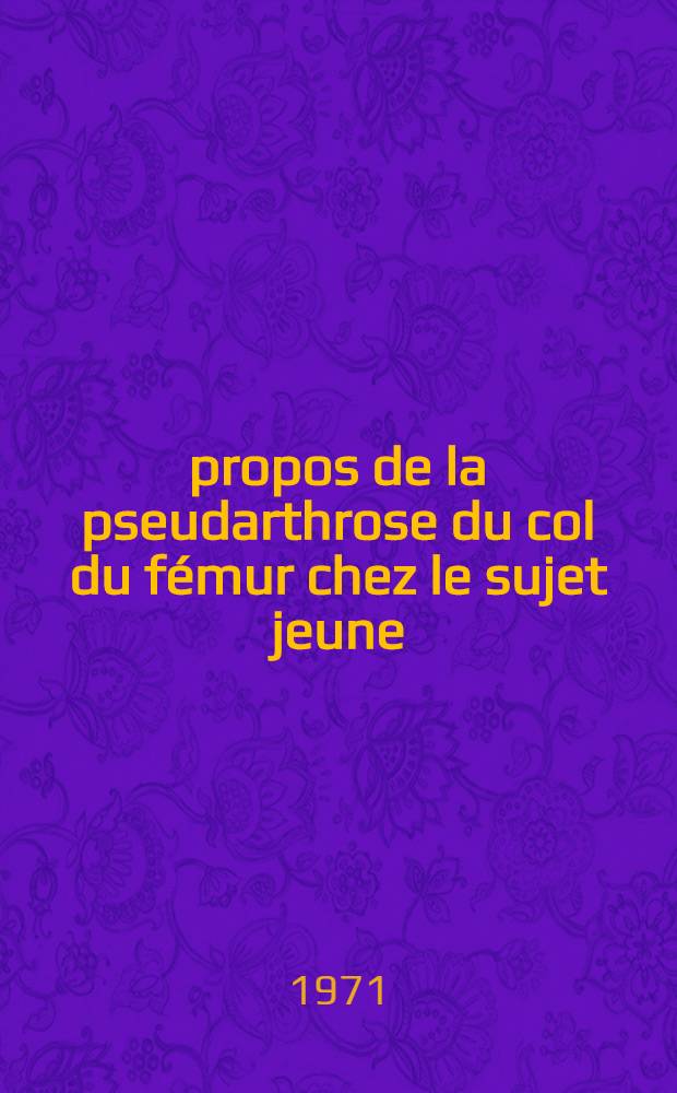 À propos de la pseudarthrose du col du fémur chez le sujet jeune : Thèse ..