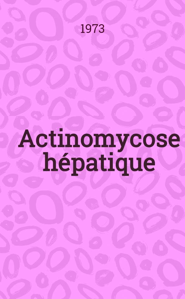 Actinomycose hépatique : Thèse ..