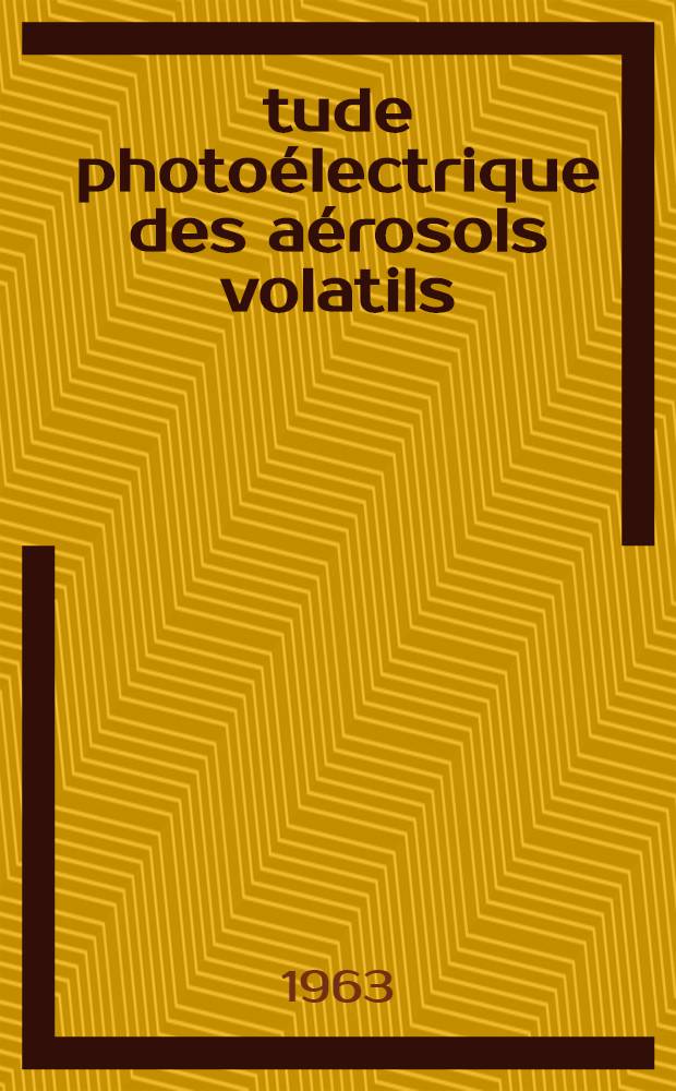 &Eacute;tude photo&eacute;lectrique des a&eacute;rosols volatils: 1-re th&egrave;se; Propositions donn&eacute;es par la Facult&eacute;: 2-e th&egrave;se: Th&egrave;ses pr&eacute;sent&eacute;es &agrave; la Facult&eacute; de l'Univ. de Paris ... / par Madeleine Deloncle