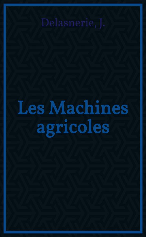 Les Machines agricoles : Choix-description-entretien-utilisation ..