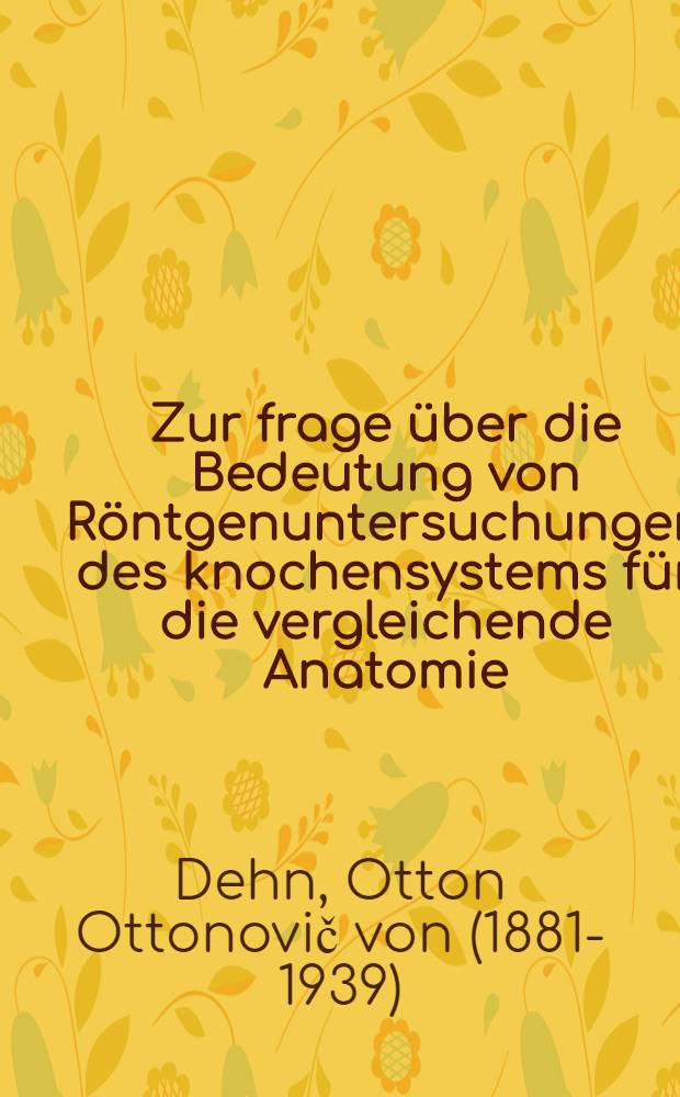 Zur frage über die Bedeutung von Röntgenuntersuchungen des knochensystems für die vergleichende Anatomie