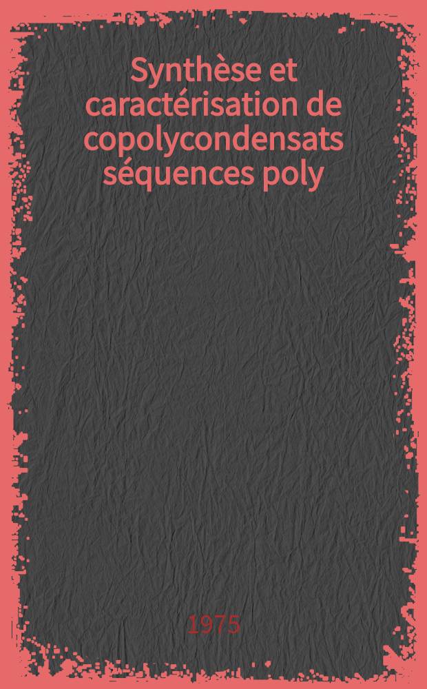 Synth&egrave;se et caract&eacute;risation de copolycondensats s&eacute;quences poly(amide-s&eacute;q-&eacute;ther) : &Eacute;tude cin&eacute;tique de la copolycondensation : &Eacute;tude des mat&eacute;riaux correspondants : Th&egrave;se pr&eacute;s. &agrave; la Fac. des sciences de l'Univ. de Rouen..