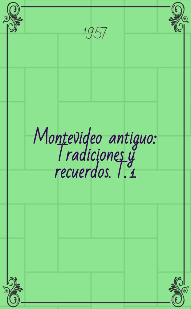 Montevideo antiguo : Tradiciones y recuerdos. T. 1