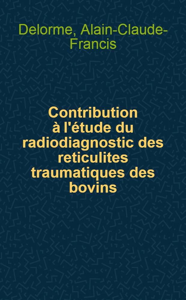 Contribution à l'étude du radiodiagnostic des reticulites traumatiques des bovins : Thèse ... présentée ... devant la Faculté mixte de médecine et de pharmacie de Toulouse