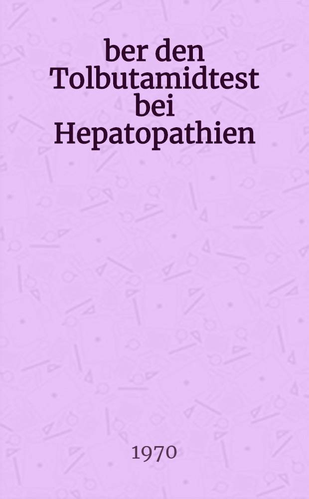 Über den Tolbutamidtest bei Hepatopathien : Inaug.-Diss. ... der Med. Fak. der ... Univ. zu Tübingen