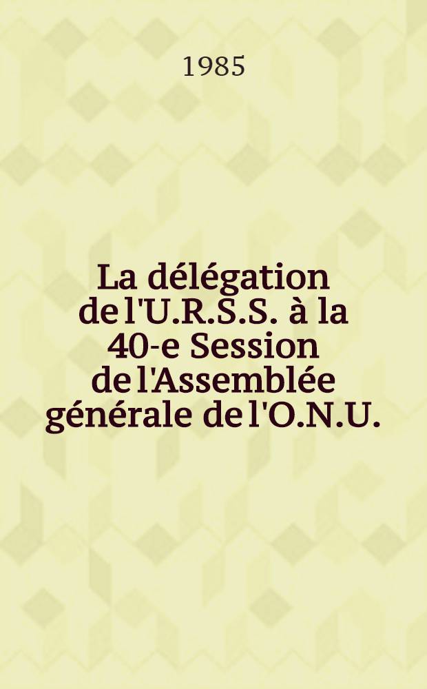La d&eacute;l&eacute;gation de l'U.R.S.S. &agrave; la 40-e Session de l'Assembl&eacute;e g&eacute;n&eacute;rale de l'O.N.U.