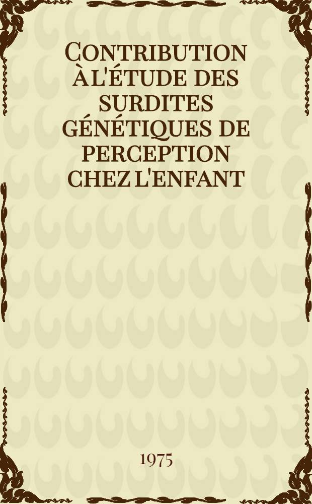 Contribution &agrave; l'&eacute;tude des surdites g&eacute;n&eacute;tiques de perception chez l'enfant : Th&egrave;se ..