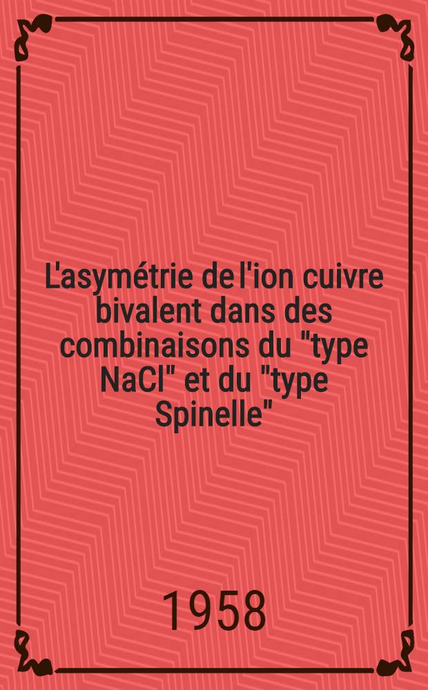 L'asymétrie de l'ion cuivre bivalent dans des combinaisons du "type NaCl" et du "type Spinelle": 1-re thèse; Les réactions nucléaires P, γ: 2-e thèse: Thèses présentées à ... l'Univ. de Grenoble pour obtenir le grade de docteur ès sciences physiques / par Claude Delorme ..
