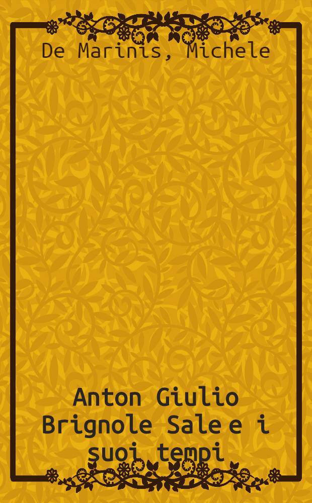 Anton Giulio Brignole Sale e i suoi tempi : (Studi e ricerche sulla prima metà del seicento)