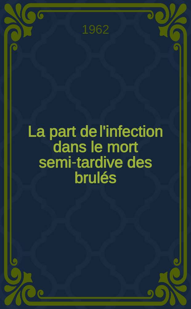 La part de l'infection dans le mort semi-tardive des brulés : Thèse..