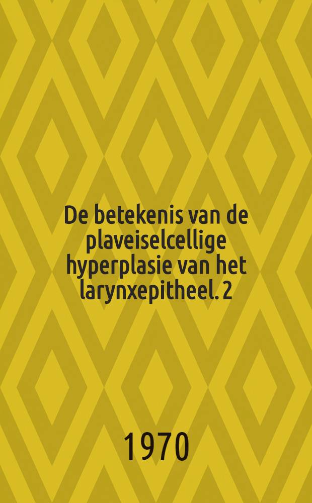 De betekenis van de plaveiselcellige hyperplasie van het larynxepitheel. [2]