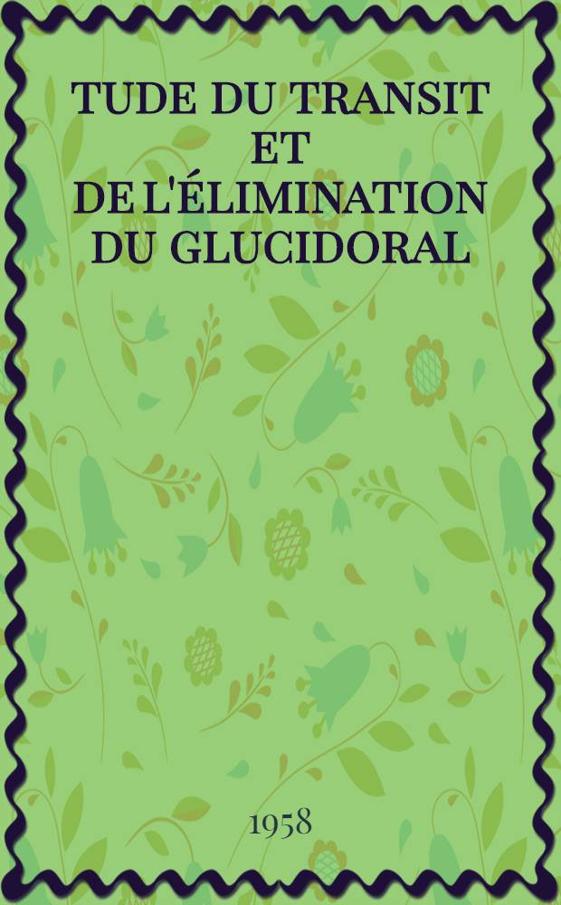 Étude du transit et de l'élimination du glucidoral (N-sulfanyl-N'-n-butylcarbamide) : Hémikrèse et protorrhée : Thèse présentée ...pour obtenir le titre de docteur de l'Univ. (mention: pharmacie)