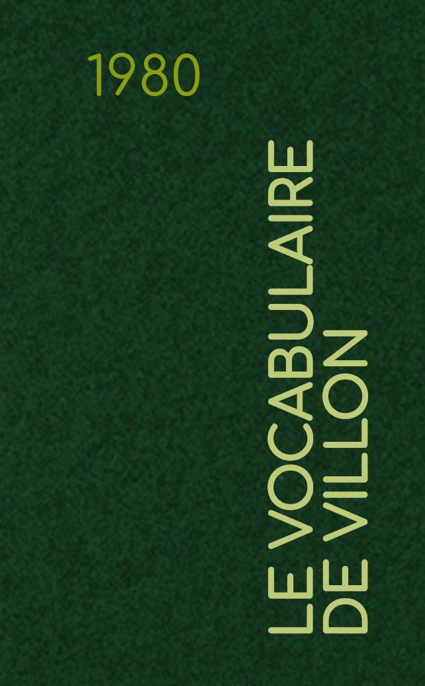 Le vocabulaire de Villon : Étude de langue et de style Thèse. T. 1