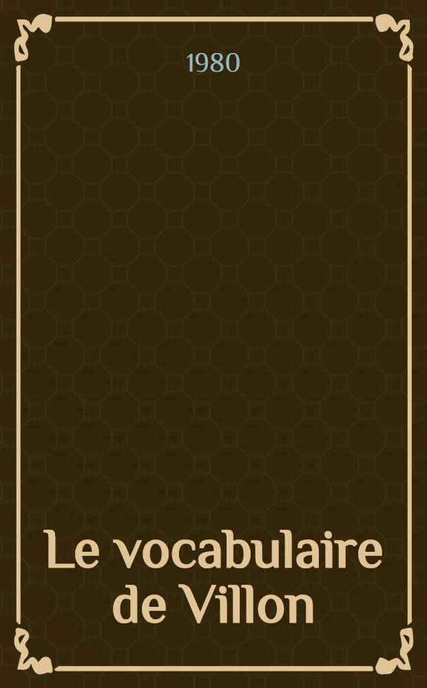 Le vocabulaire de Villon : Étude de langue et de style Thèse. T. 2