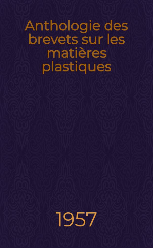 Anthologie des brevets sur les matières plastiques : Fabrication et transformation