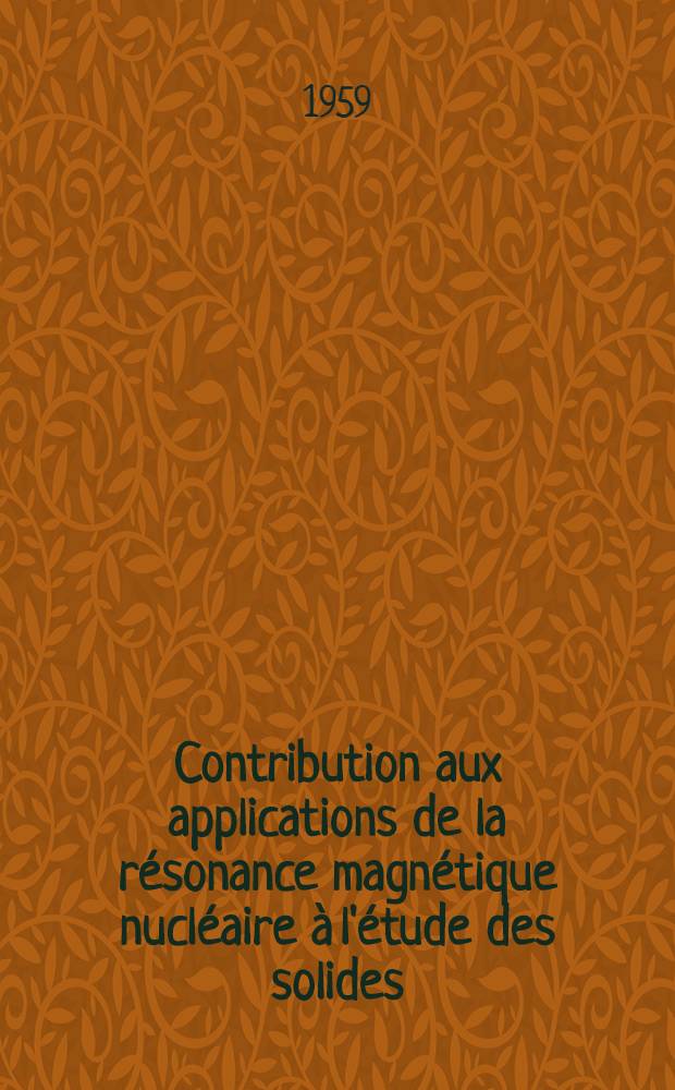 Contribution aux applications de la résonance magnétique nucléaire à l'étude des solides : Méthode de mesure des champs haute fréquence : Étude théorique sur 27/13 AI : Thèse présentée à ... l'Univ. de Lyon pour obtenir le diplôme de docteur de Troisième cycle de catalyse