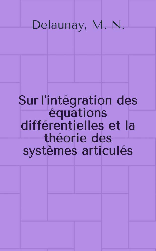 Sur l'intégration des équations différentielles et la théorie des systèmes articulés