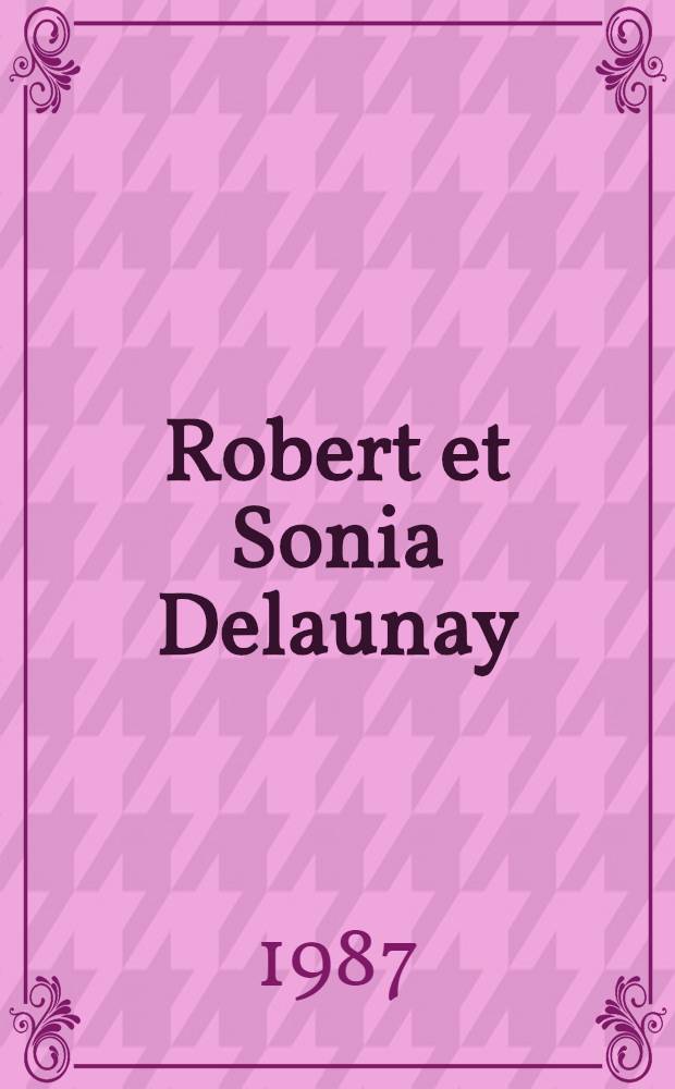 Robert [et] Sonia Delaunay : Réalisé à l'occasion de l'Expos. organisée par le Musée d'art mod. de la ville de Paris en 1985, pour célébrer le centenaire de la naissance de Robert et Sonia Delaunay