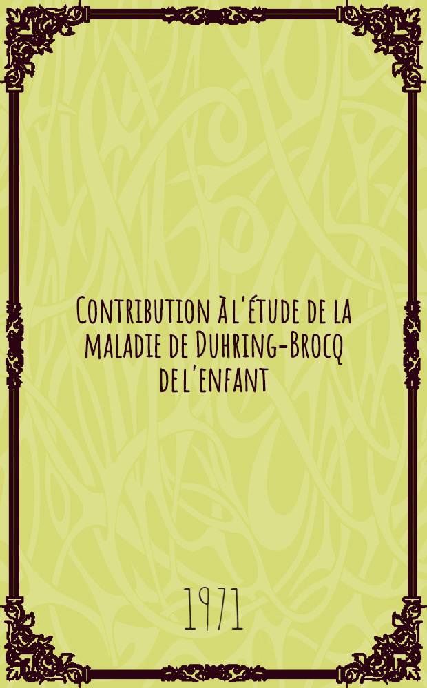 Contribution &agrave; l'&eacute;tude de la maladie de Duhring-Brocq de l'enfant : &Agrave; propos de 12 observation : Th&egrave;se ..