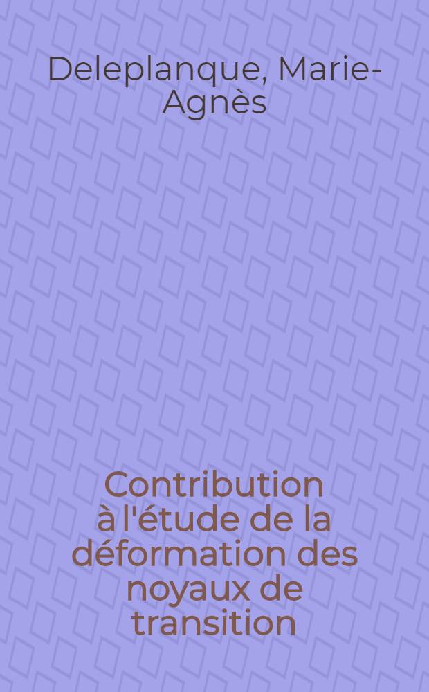 Contribution à l'étude de la déformation des noyaux de transition : Étude des mécanismes de changement de forme et des propriétés de rigidité de ces noyaux : Thèse prés. au Centre d'Orsay, Univ. Paris-Sud..