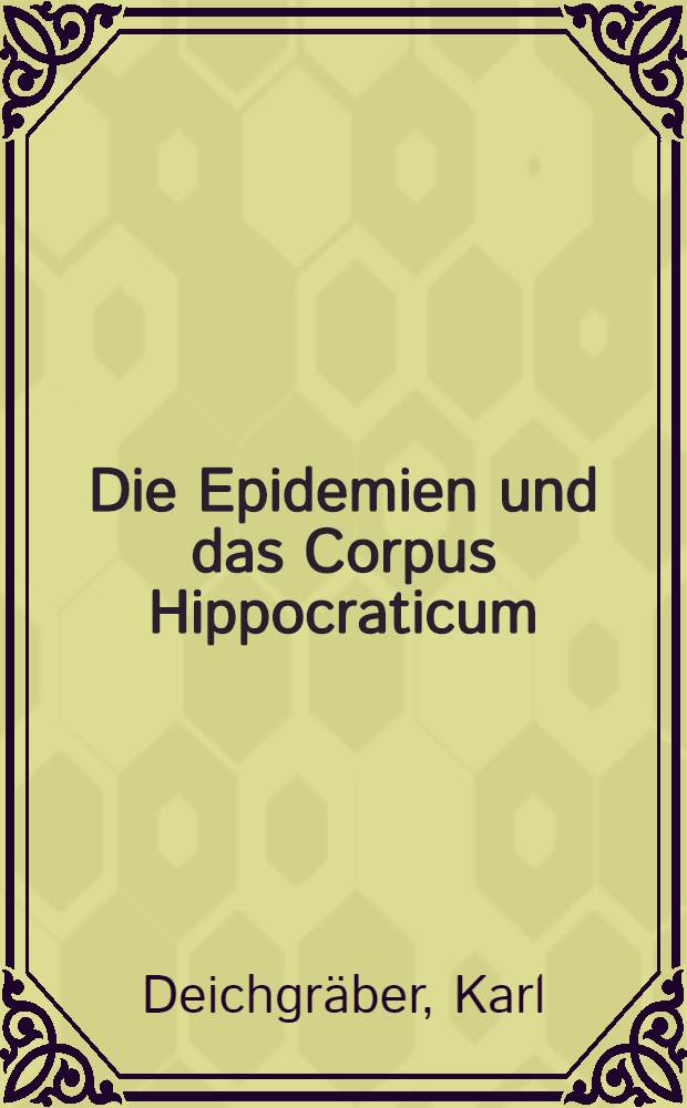 ... Die Epidemien und das Corpus Hippocraticum : Voruntersuchungen zu einer Geschichte der koischen arzteschule